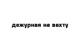 Дежурный вакансии